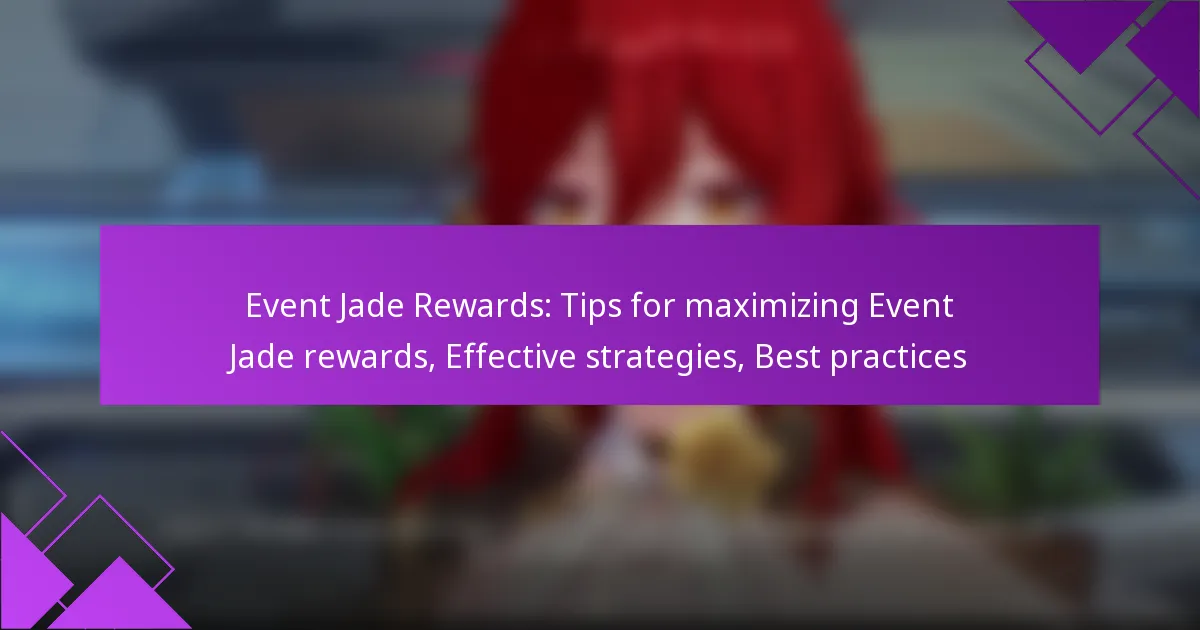 Event Jade Rewards: Tips for maximizing Event Jade rewards, Effective strategies, Best practices