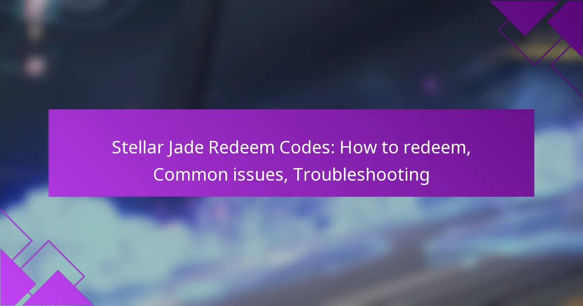 Stellar Jade Redeem Codes: How to redeem, Common issues, Troubleshooting