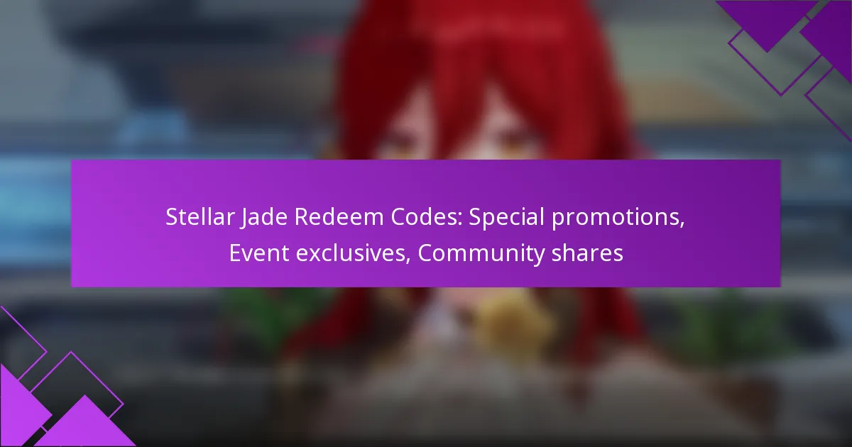 Stellar Jade Redeem Codes: Special promotions, Event exclusives, Community shares