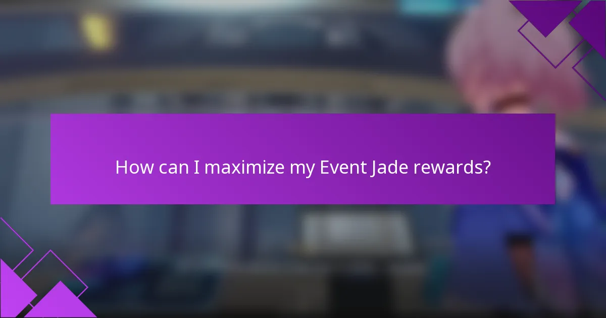 How can I maximize my Event Jade rewards?