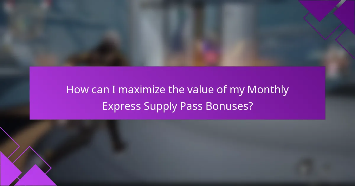 How can I maximize the value of my Monthly Express Supply Pass Bonuses?