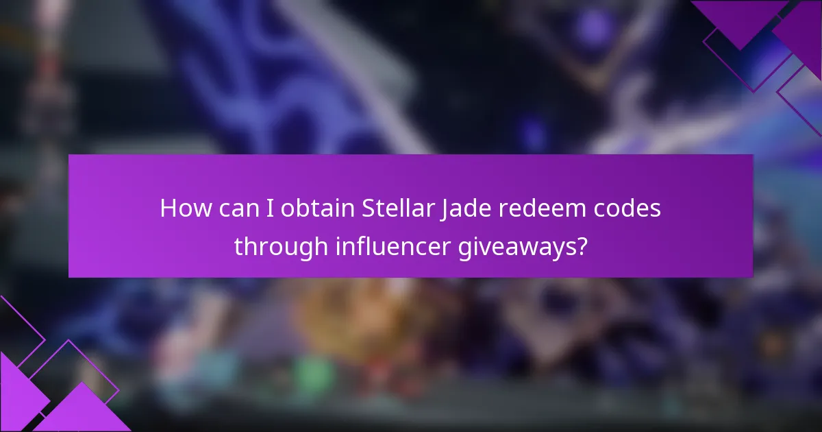 How can I obtain Stellar Jade redeem codes through influencer giveaways?