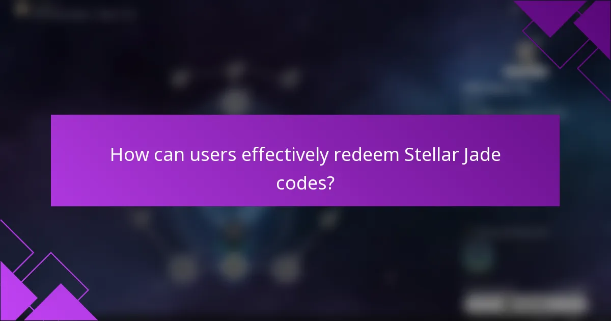 How can users effectively redeem Stellar Jade codes?