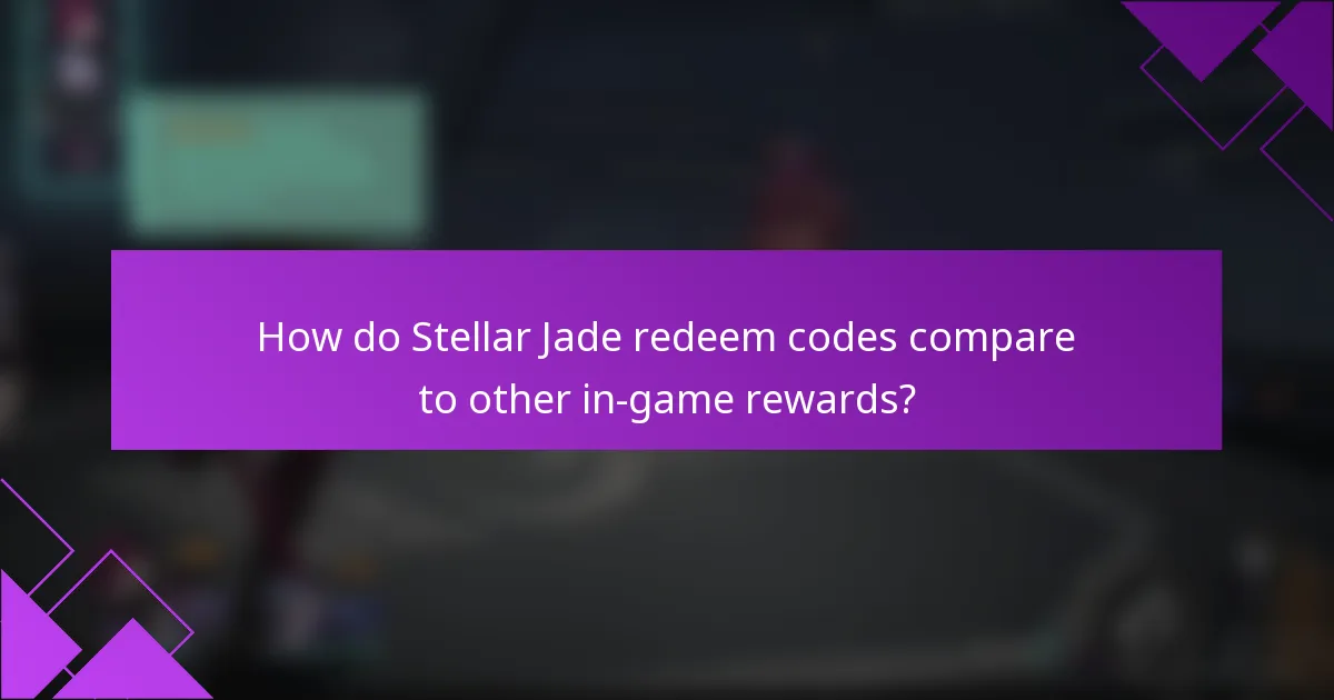 How do Stellar Jade redeem codes compare to other in-game rewards?