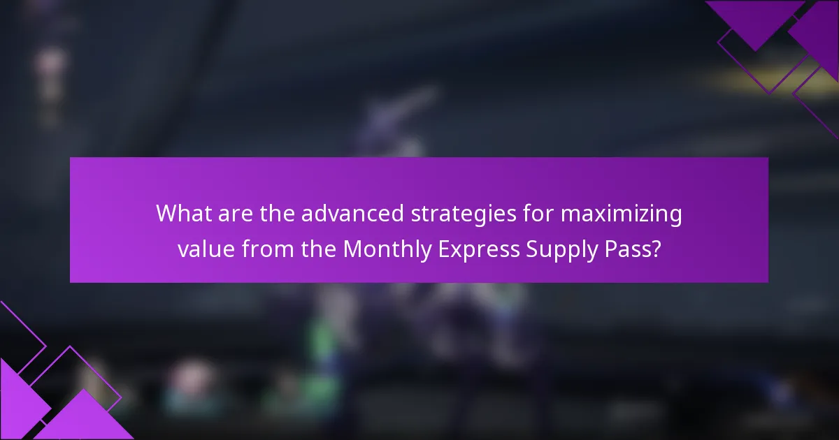 What are the advanced strategies for maximizing value from the Monthly Express Supply Pass?