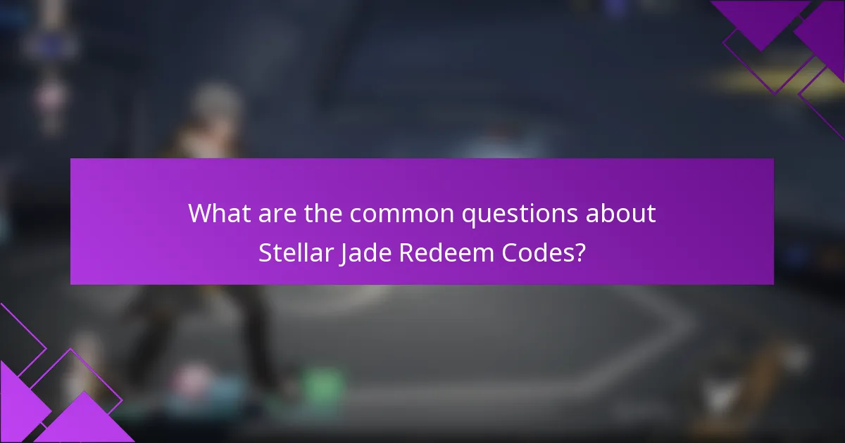 What are the common questions about Stellar Jade Redeem Codes?