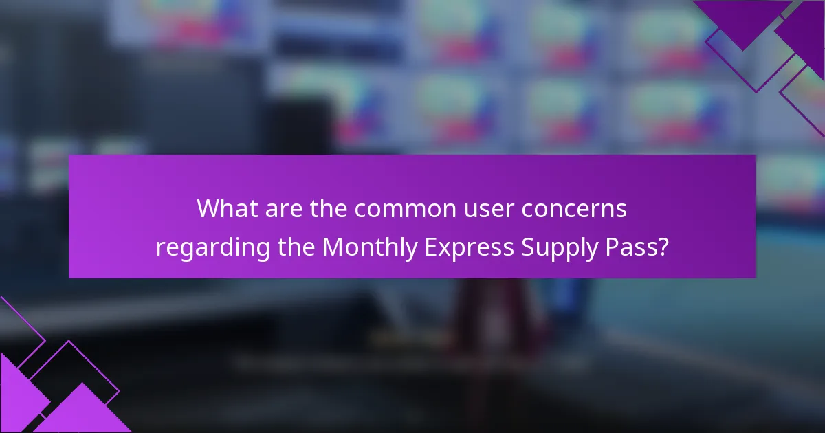 What are the common user concerns regarding the Monthly Express Supply Pass?