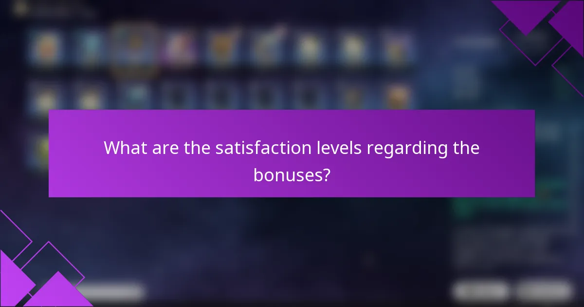 What are the satisfaction levels regarding the bonuses?