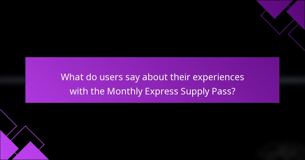 What do users say about their experiences with the Monthly Express Supply Pass?