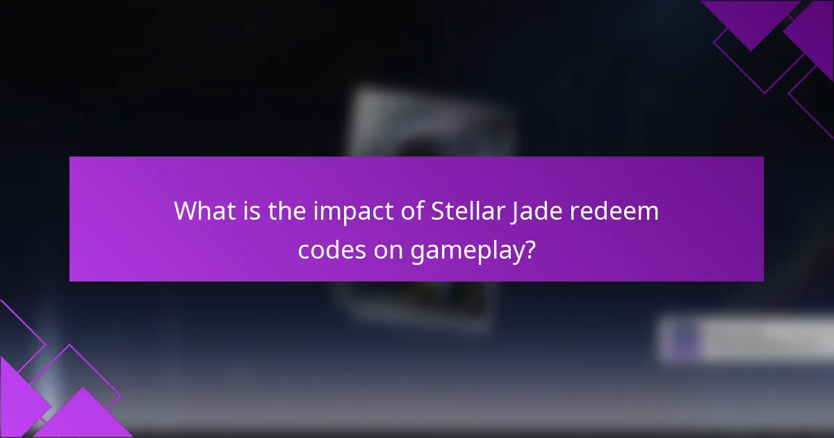 What is the impact of Stellar Jade redeem codes on gameplay?