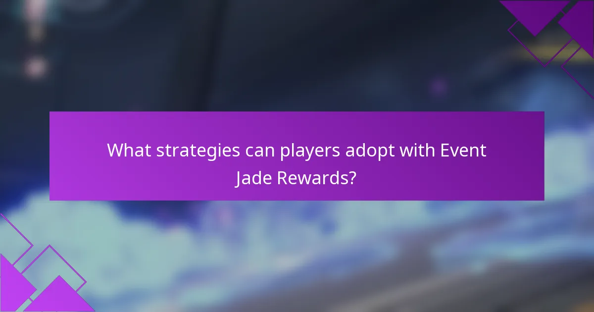 What strategies can players adopt with Event Jade Rewards?