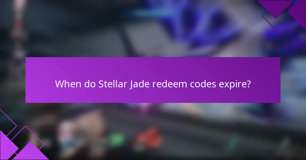 When do Stellar Jade redeem codes expire?