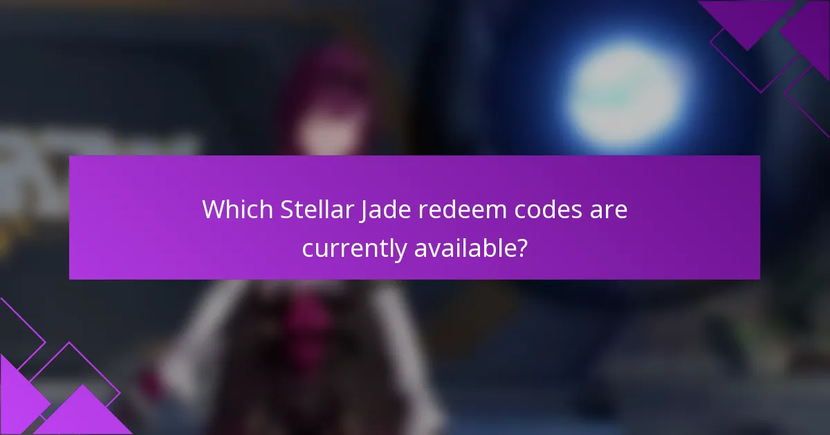 Which Stellar Jade redeem codes are currently available?